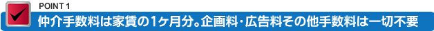 仲介手数料は家賃の一か月分。企画料・広告料その他手数料は一切不要