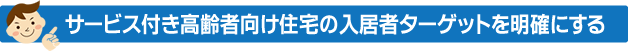 サービス付き高齢者向け住宅の入居者ターゲットを明確にする